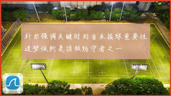 科尔强调关键时刻吉米接球重要性追梦依然是顶级防守者之一