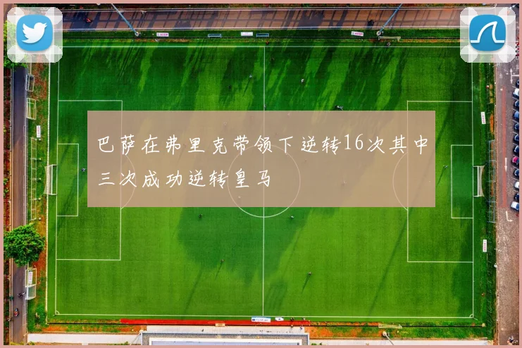 巴萨在弗里克带领下逆转16次其中三次成功逆转皇马