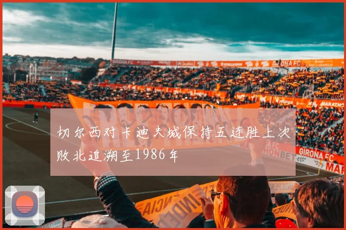 切尔西对卡迪夫城保持五连胜上次败北追溯至1986年