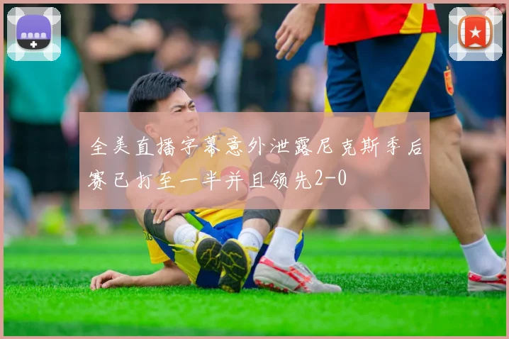 全美直播字幕意外泄露尼克斯季后赛已打至一半并且领先2-0